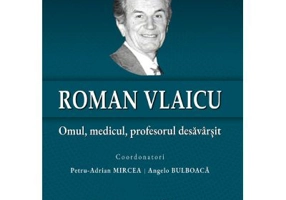 Roman Vlaicu: Omul, medicul, profesorul desavarsit - Petru-Adrian Mircea