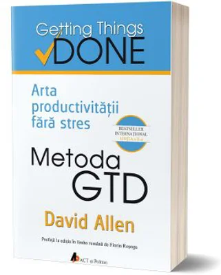 Metoda GTD. Arta productivitatii fara stres. Editia a II-a