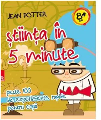 Stiinta in 5 minute - peste 100 de experimente rapide pentru copii - Jean Potter