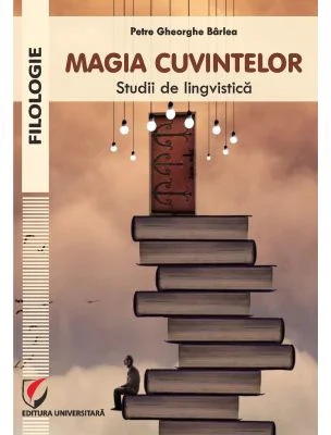 Magia cuvintelor. Studii de lingvistica - Petre Gheorghe Barlea