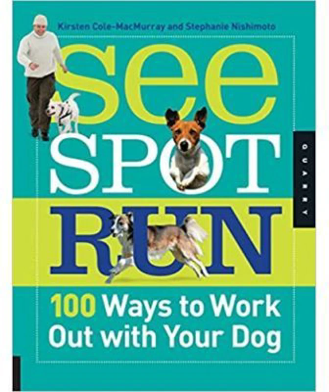 See Spot Run. 100 Ways to Work Out with Your Dog - Kristen Cole-MacMurray