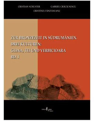 Zur Bronzezeit in Südrumamanien. Drei Kulturen: Glina, Tei und Verbicioara, Bd. I