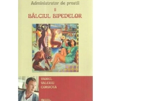 Administrator de prostii. Volumul 2. Balciul bipedelor - Viorel Valeriu Corocea