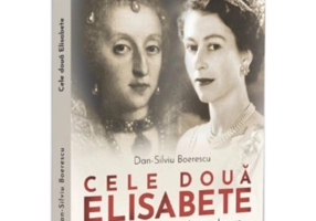 Cele doua Elisabete. Mituri istorice reanalizate despre cele mai longevive suverane britanice - Dan-Silviu Boerescu