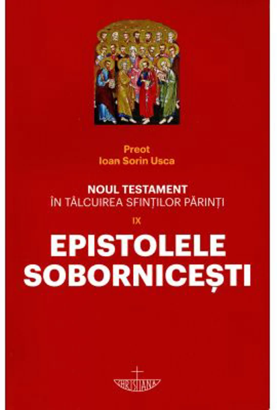 Noul Testament in talcuirea Sfintilor Parinti. Volumul 9. Epistolele Sobornicesti - Ioan Sorin Usca
