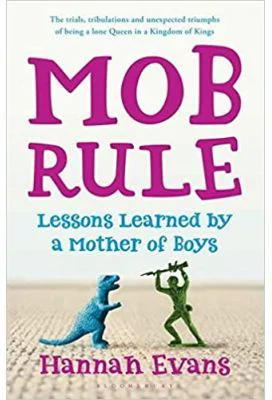 MOB Rule. Lessons Learned by a Mother of Boys - Hannah Evans