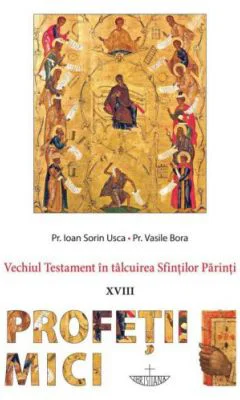 Vechiul Testament in talcuirea Sfintilor Parinti. Profetii Mici - Pr. Ioan Sorin Usca