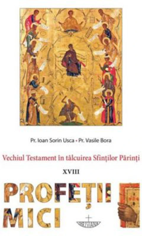 Vechiul Testament in talcuirea Sfintilor Parinti. Profetii Mici - Pr. Ioan Sorin Usca