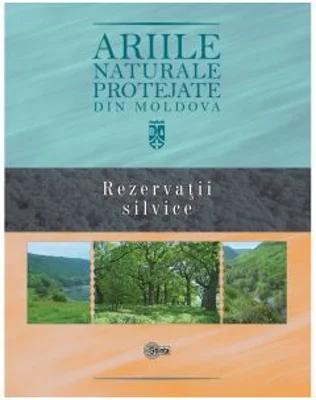 Ariile naturale protejate din Moldova. Volumul 3. Rezervatii silvice - Gheorghe Postolache, Stefan Lazu