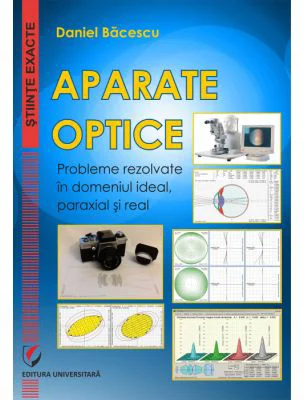 Aparate optice. Probleme rezolvate in domeniul ideal, paraxial si real - Daniel Bacescu