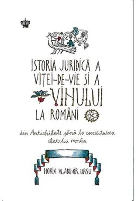 Istoria juridica a vitei-de-vie si a vinului la romani. Din Antichitate pana la constituirea statului roman. Colectia in vino veritas
