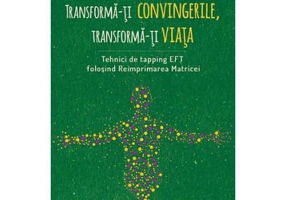 Transforma-ti convingerile, transforma-ti viata