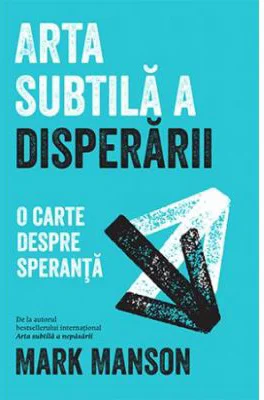 Arta subtila a disperarii - Mark Manson