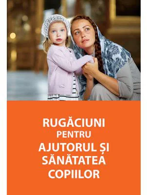 Rugaciuni pentru ajutorul si sanatatea copiilor