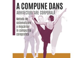 A compune dans. Arhitecturizare corporala - Metoda de sistematizare a miscarilor in compozitia coregrafica - Livia Tulbure Guna