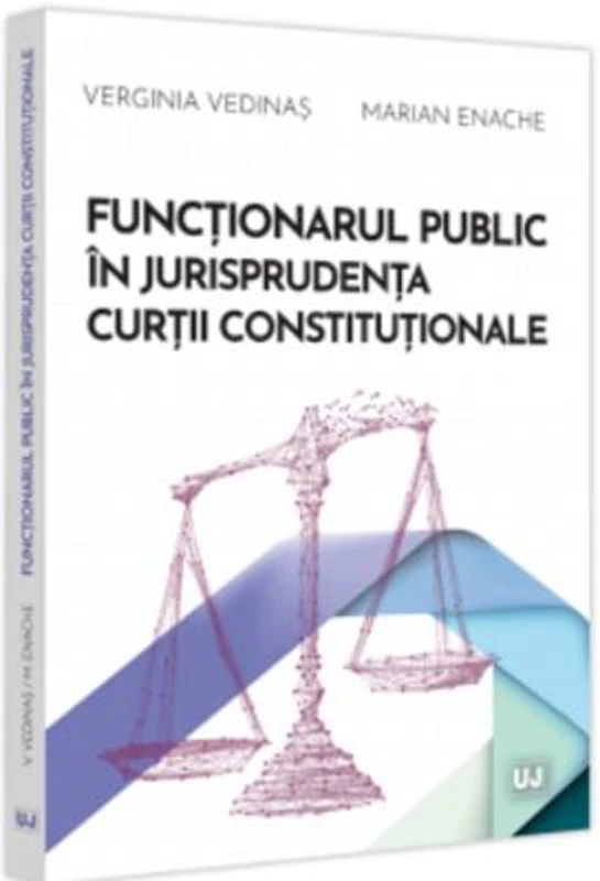 Functionarul public in jurisprudenta Curtii Constitutionale - Verginia Vedinas, Marian Enache