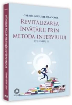 Revitalizarea invatarii prin metoda interviului. Volumul 2 - Gabriel Mugurel Dragomir