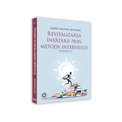 Revitalizarea invatarii prin metoda interviului. Volumul 2 - Gabriel Mugurel Dragomir