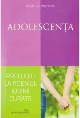 Adolescenta, preludiu la poemul iubirii curate - Ilie Moldovan