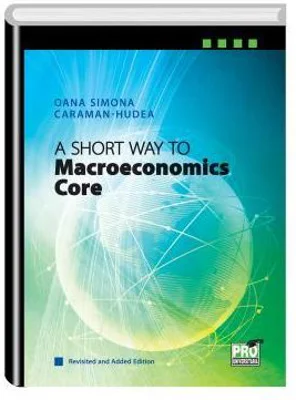 A Short Way to Macroeconomics Core - Revisited and Added Edition - Oana Simona Caraman-Hudea