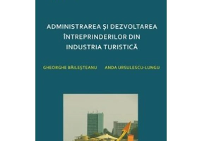 Administrarea si dezvoltarea intreprinderilor din industria turistica - Gheorghe Bailesteanu, Anda Ursulescu-Lungu