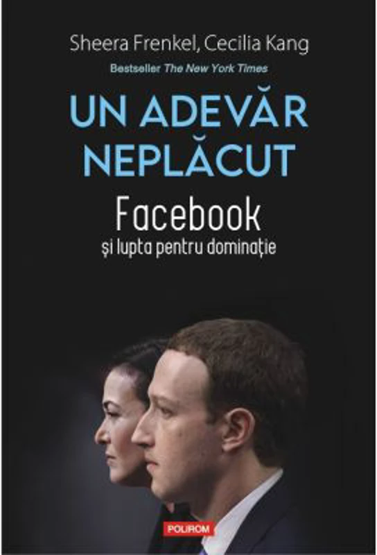 Un adevar neplacut. Facebook si lupta pentru dominatie - Sheera Frenkel, Cecilia Kang