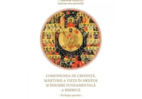 Comuniunea de credinta, marturie a vietii in Hristos si insusire fundamentala a Bisericii - Ieronim Sinaitul