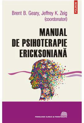 Manual de psihoterapie ericksoniana (editia 2022) - Brent B. Geary, Jeffrey K. Zeig