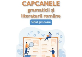 Capcanele gramaticii si literaturii romane. Ghid gimnaziu - prof. dr. Oana Chelaru