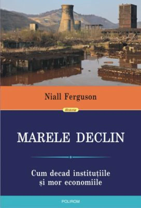 Marele Declin. Cum decad institutiile si mor economiile - Niall Ferguson