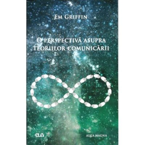 O perspectiva asupra teoriilor comunicarii - Em Griffin