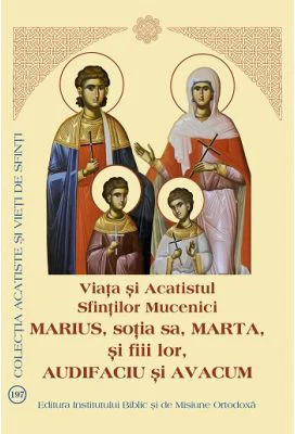 Viata si Acatistul Sfintilor Mucenici Marius, sotia sa, Marta, si fiii lor, Audifaciu si Avacum