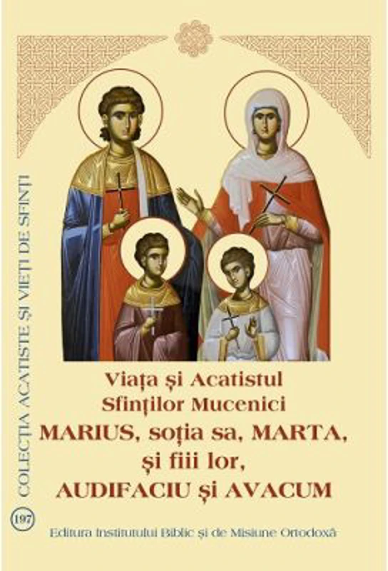 Viata si Acatistul Sfintilor Mucenici Marius, sotia sa, Marta, si fiii lor, Audifaciu si Avacum