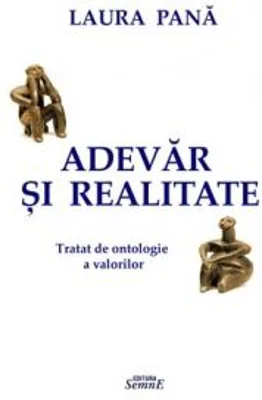 Adevar si realitate. Tratat de ontologie a valorilor - Laura Pana