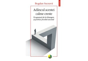 Adancul acestei calme creste. Programul de la Erlangen si poetica Jocului secund - Bogdan Suceava