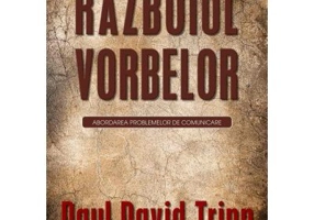 Razboiul vorbelor. Abordarea problemelor de comunicare - Paul David Tripp