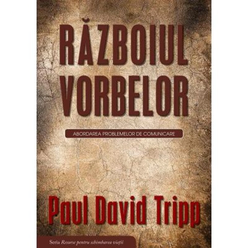 Razboiul vorbelor. Abordarea problemelor de comunicare - Paul David Tripp