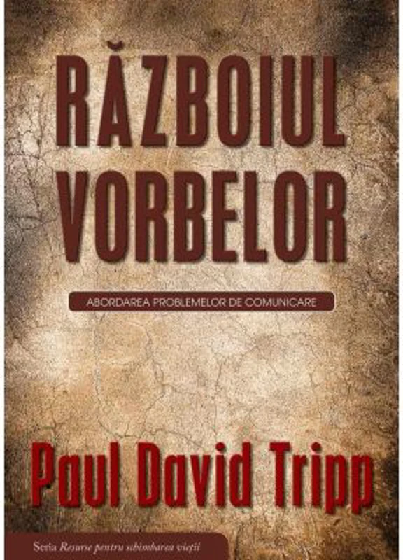 Razboiul vorbelor. Abordarea problemelor de comunicare - Paul David Tripp