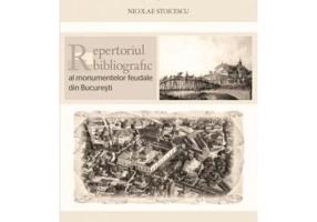 Repertoriul bibliografic al monumentelor feudale din Bucuresti - Nicolae Stoicescu