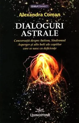Dialoguri astrale. Conversatii despre Autism, Sindromul Asperger si alte boli ale copiilor care se nasc cu deficiente