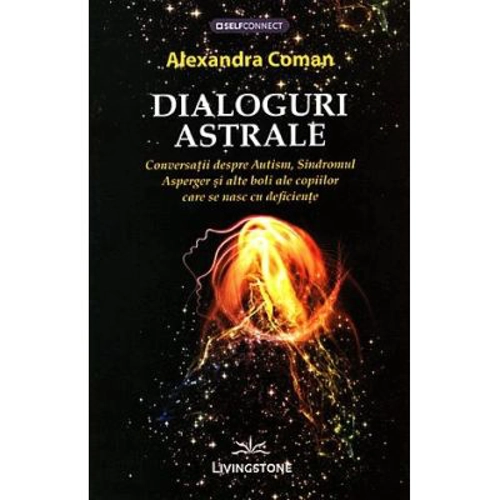 Dialoguri astrale. Conversatii despre Autism, Sindromul Asperger si alte boli ale copiilor care se nasc cu deficiente