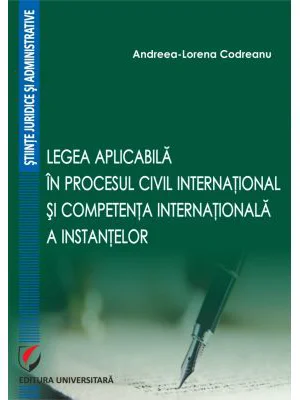 Legea aplicabila in procesul civil international si competenta internationala a instantelor - Andreea-Lorena Codreanu