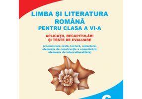 Limba si literatura romana pentru clasa a 6-a. Aplicatii, recapitulari si teste de evaluare - Mihaela-Elena Patrascu