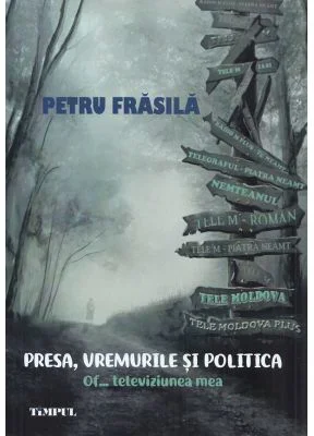 Presa, vremurile si politica. Of... televiziunea mea - Petru Frasila