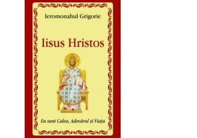 Iisus Hristos Eu sunt Calea, Adevarul si Viata - Ieromonahul Grigorie