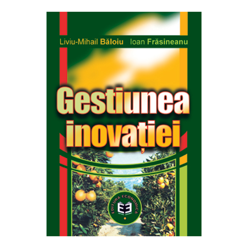 Gestiunea inovatiei - Liviu Mihail Baloiu, Ioan Frasineanu