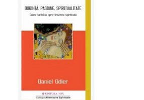 Dorinta, pasiune, spiritualitate. Calea tantrica spre trezirea spirituala - Daniel Odier