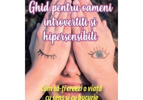 Ghid pentru oameni introvertiti si hipersensibili. Cum sa-ti creezi o viata cu sens si cu bucurie - Ilse Sand
