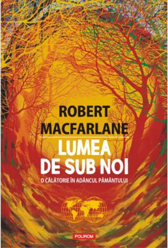 Lumea de sub noi. O calatorie in adancul pamantului - Robert Macfarlane