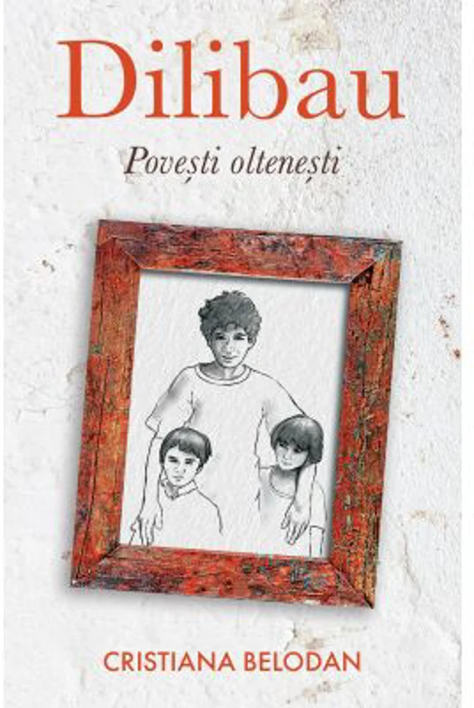 Dilibau. Povesti oltenesti - Cristiana Belodan